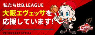 私達はプロバスケットチーム「大阪エヴェッサ」を応援しています！
